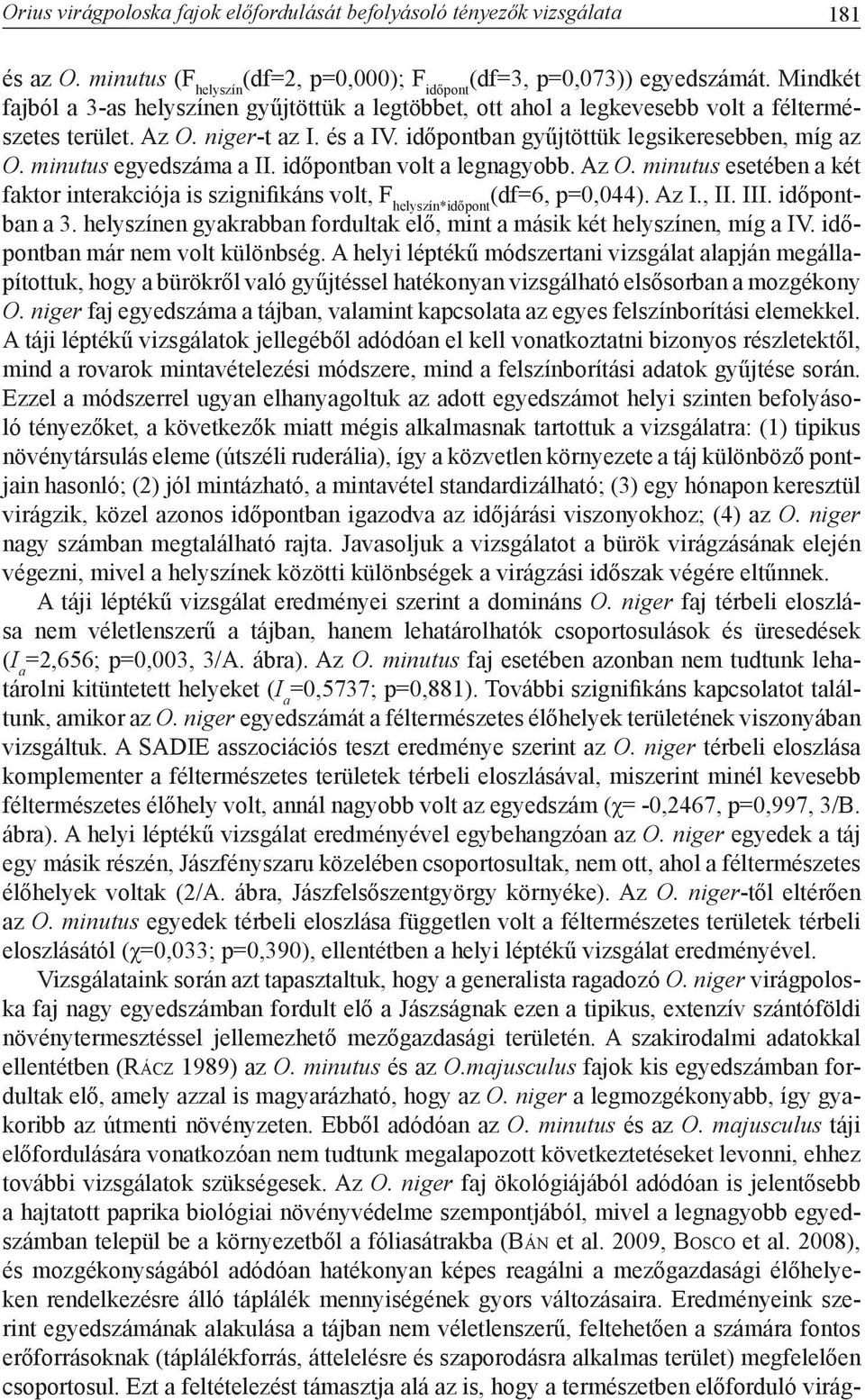 minutus egyedszáma a II. időpontban volt a legnagyobb. Az O. minutus esetében a két faktor interakciója is szignifikáns volt, F helyszín*időpont (df=6, p=0,044). Az I., II. III. időpontban a 3.