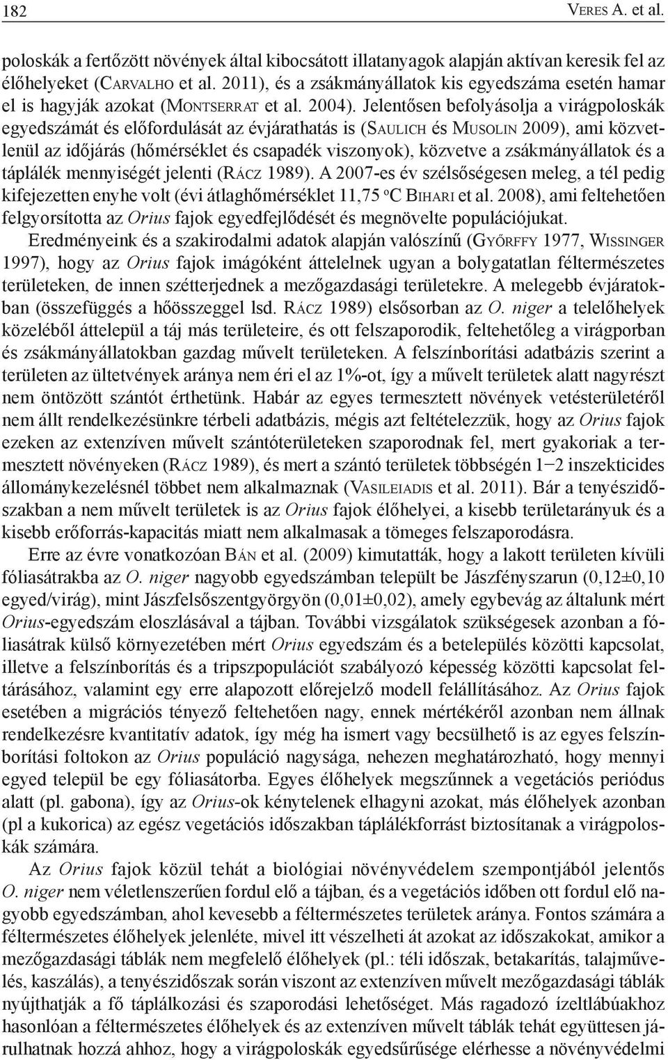 Jelentősen befolyásolja a virágpoloskák egyedszámát és előfordulását az évjárathatás is (Saulich és Musolin 2009), ami közvetlenül az időjárás (hőmérséklet és csapadék viszonyok), közvetve a