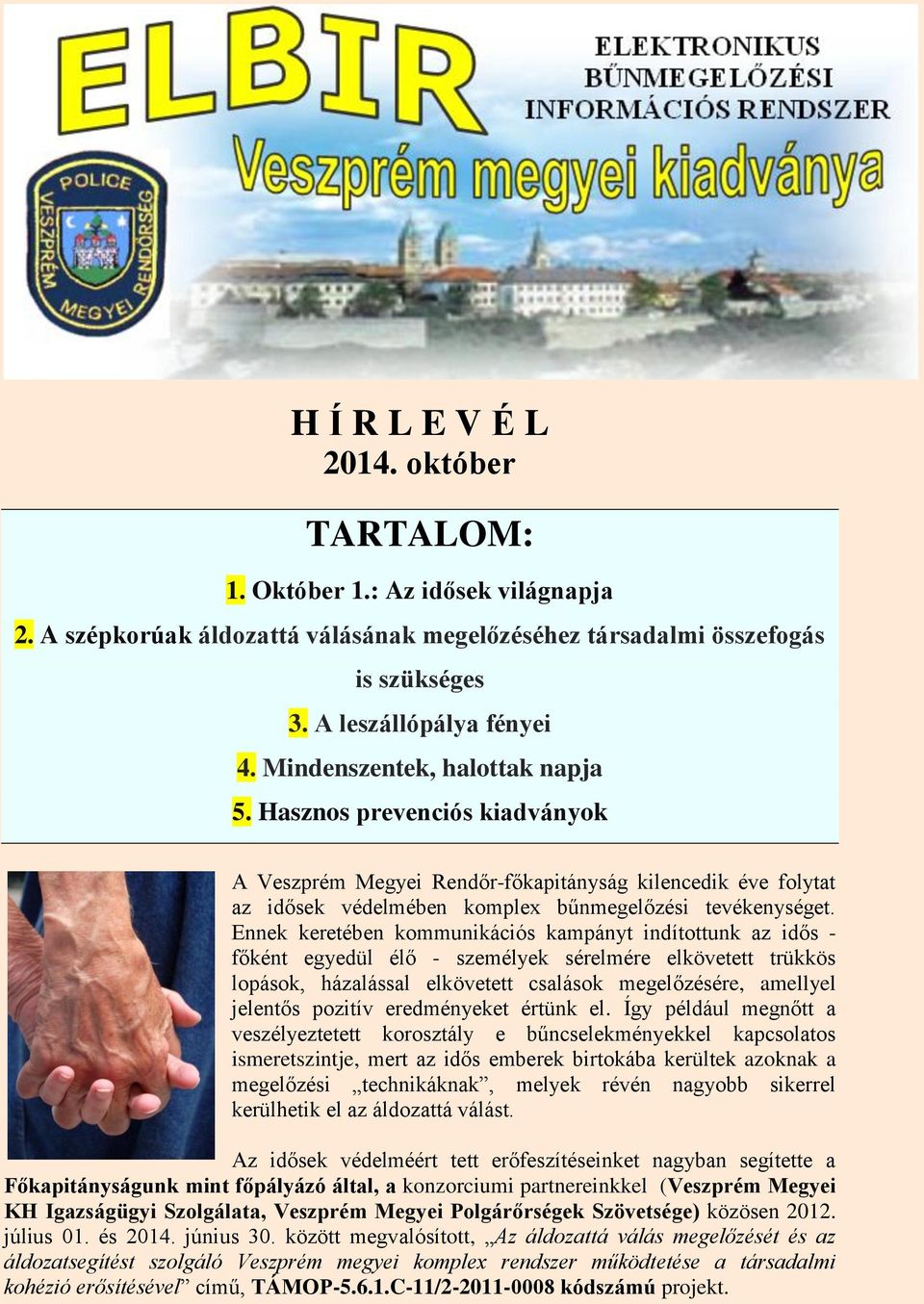 Ennek keretében kommunikációs kampányt indítottunk az idős - főként egyedül élő - személyek sérelmére elkövetett trükkös lopások, házalással elkövetett csalások megelőzésére, amellyel jelentős