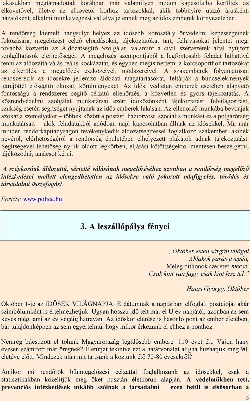 A rendőrség kiemelt hangsúlyt helyez az idősebb korosztály önvédelmi képességeinek fokozására, megelőzést célzó előadásokat, tájékoztatókat tart, felhívásokat jelentet meg, továbbá közvetíti az