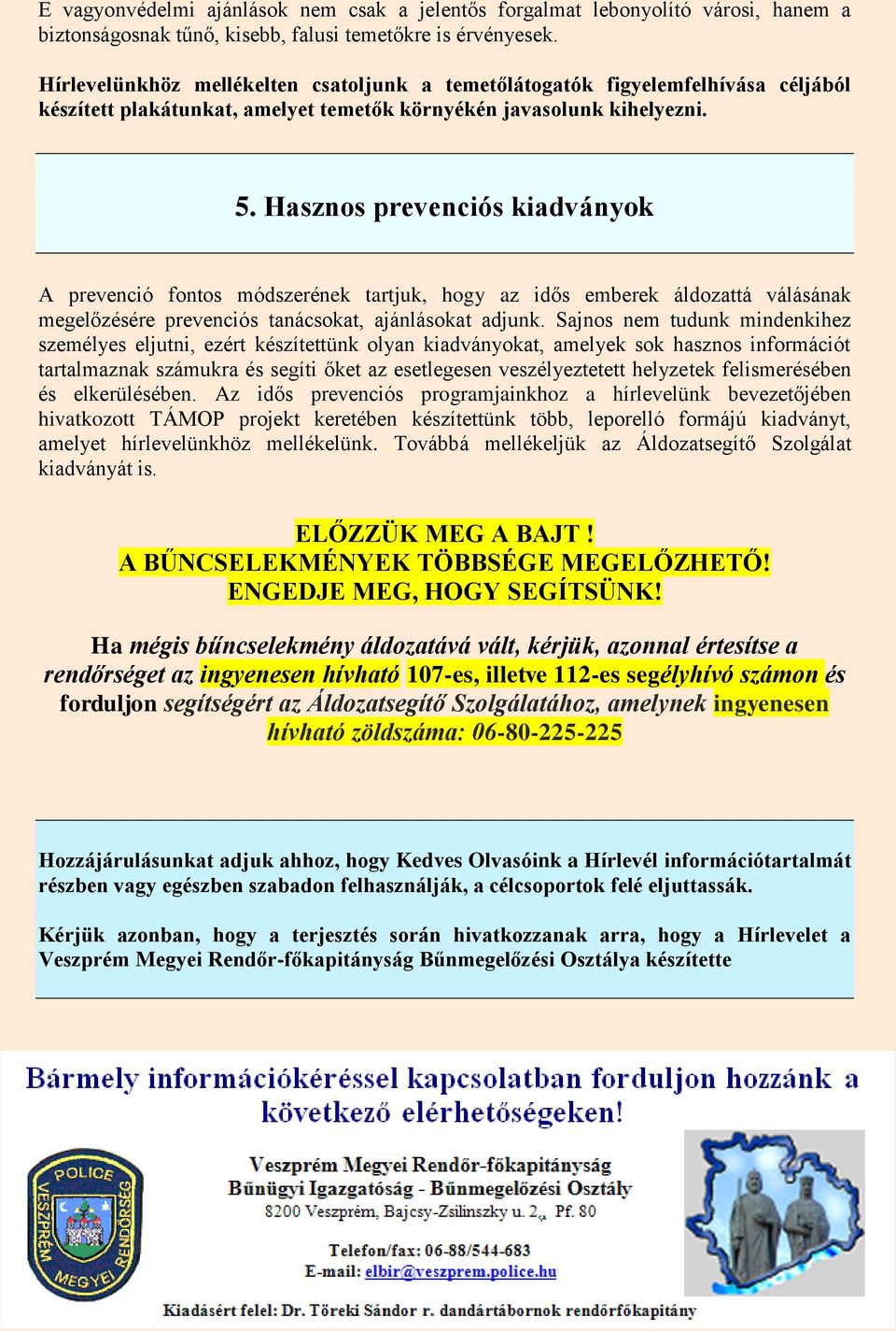 Hasznos prevenciós kiadványok A prevenció fontos módszerének tartjuk, hogy az idős emberek áldozattá válásának megelőzésére prevenciós tanácsokat, ajánlásokat adjunk.