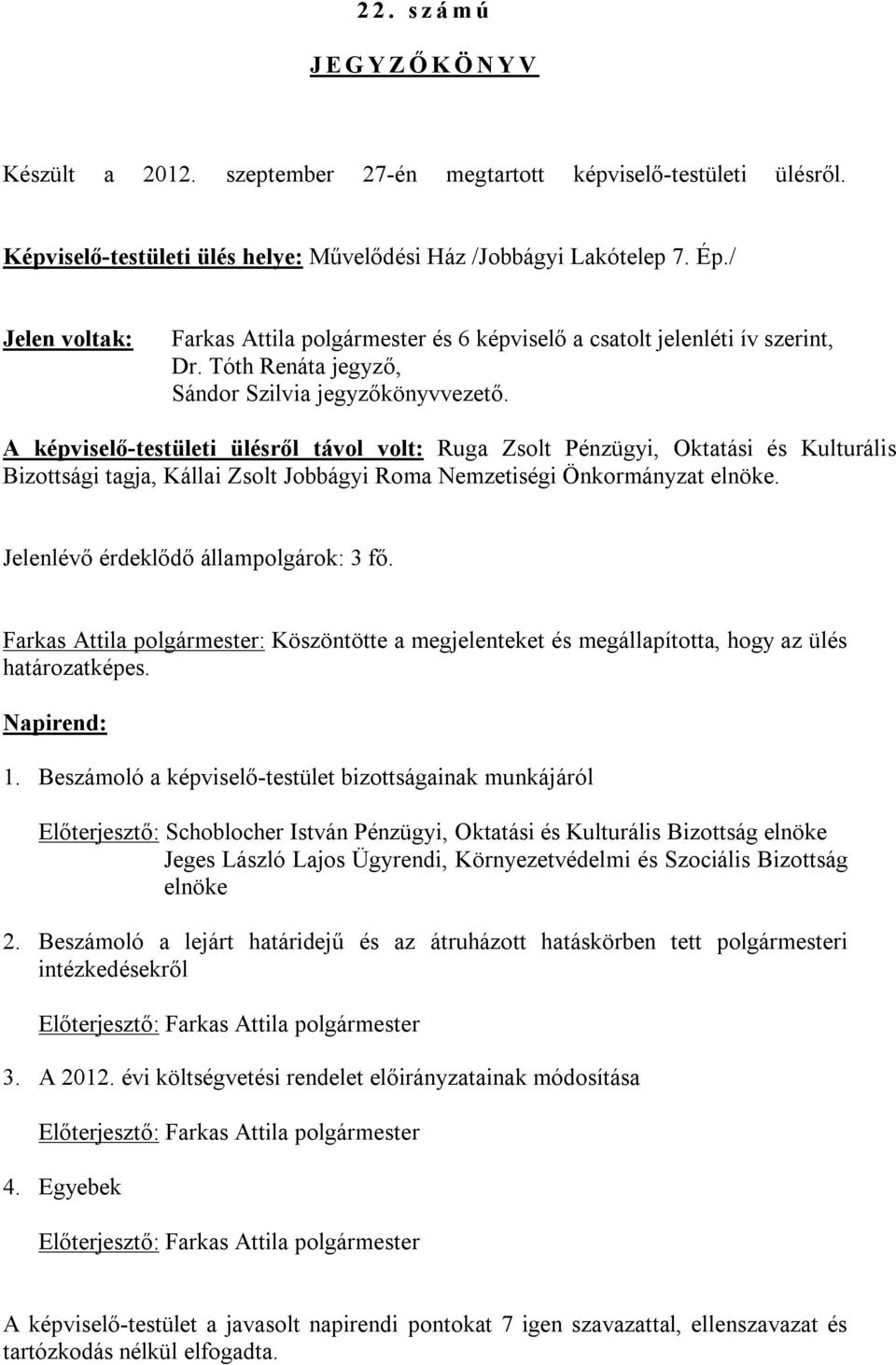 A képviselő-testületi ülésről távol volt: Ruga Zsolt Pénzügyi, Oktatási és Kulturális Bizottsági tagja, Kállai Zsolt Jobbágyi Roma Nemzetiségi Önkormányzat elnöke.