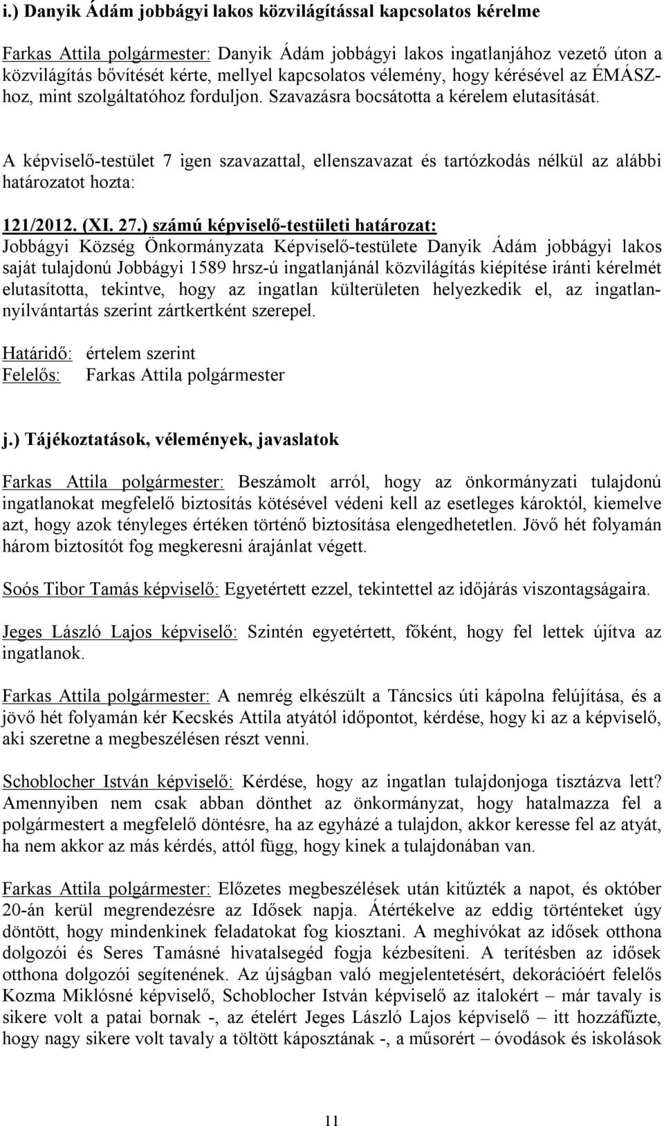 A képviselő-testület 7 igen szavazattal, ellenszavazat és tartózkodás nélkül az alábbi határozatot hozta: 121/2012. (XI. 27.