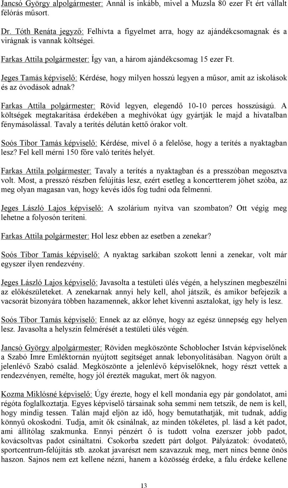 Jeges Tamás képviselő: Kérdése, hogy milyen hosszú legyen a műsor, amit az iskolások és az óvodások adnak? Farkas Attila polgármester: Rövid legyen, elegendő 10-10 perces hosszúságú.