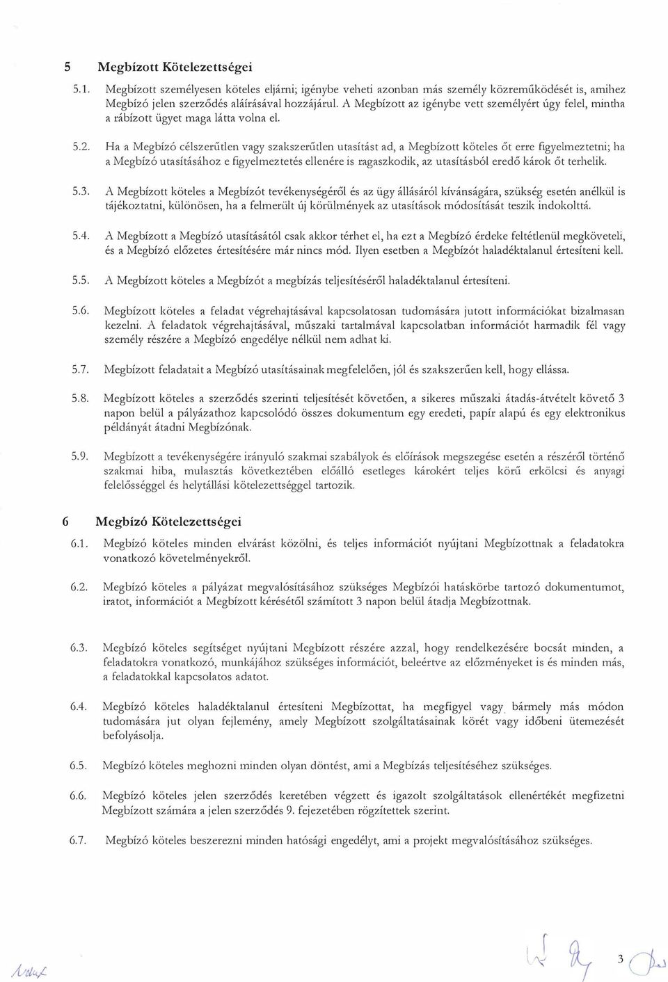 Ha a Megbízó célszerűtlen vagy szakszerűtlen utasítást ad, a Megbízott köteles őt erre figyelmeztetni; ha a Megbízó utasításához e figyelmeztetés ellenére is ragaszkodik, az utasításból eredő károk
