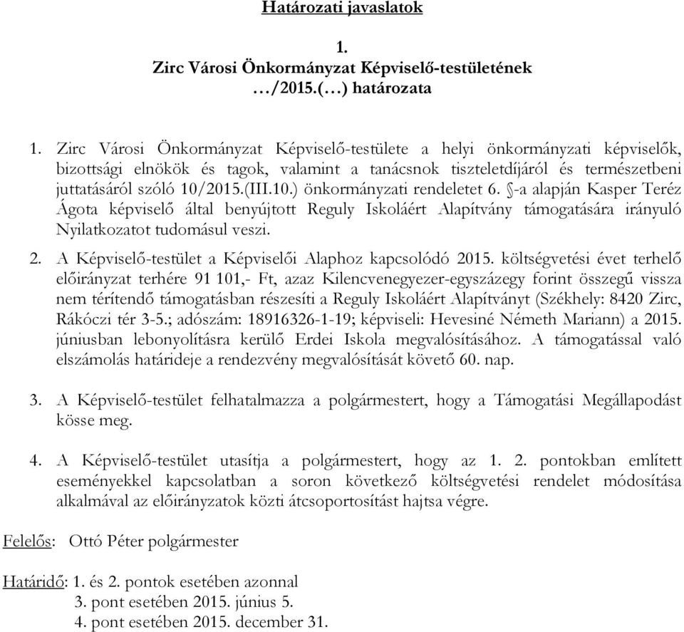 költségvetési évet terhelő előirányzat terhére 91 101,- Ft, azaz Kilencvenegyezer-egyszázegy forint összegű vissza nem térítendő támogatásban részesíti a Reguly Iskoláért Alapítványt (Székhely: 8420