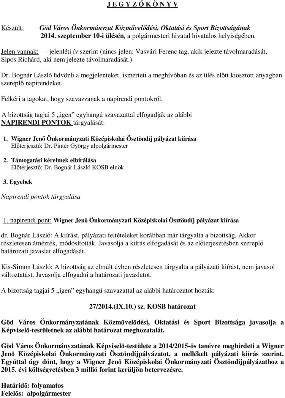 Bognár László üdvözli a megjelenteket, ismerteti a meghívóban és az ülés előtt kiosztott anyagban szereplő napirendeket. Felkéri a tagokat, hogy szavazzanak a napirendi pontokról.