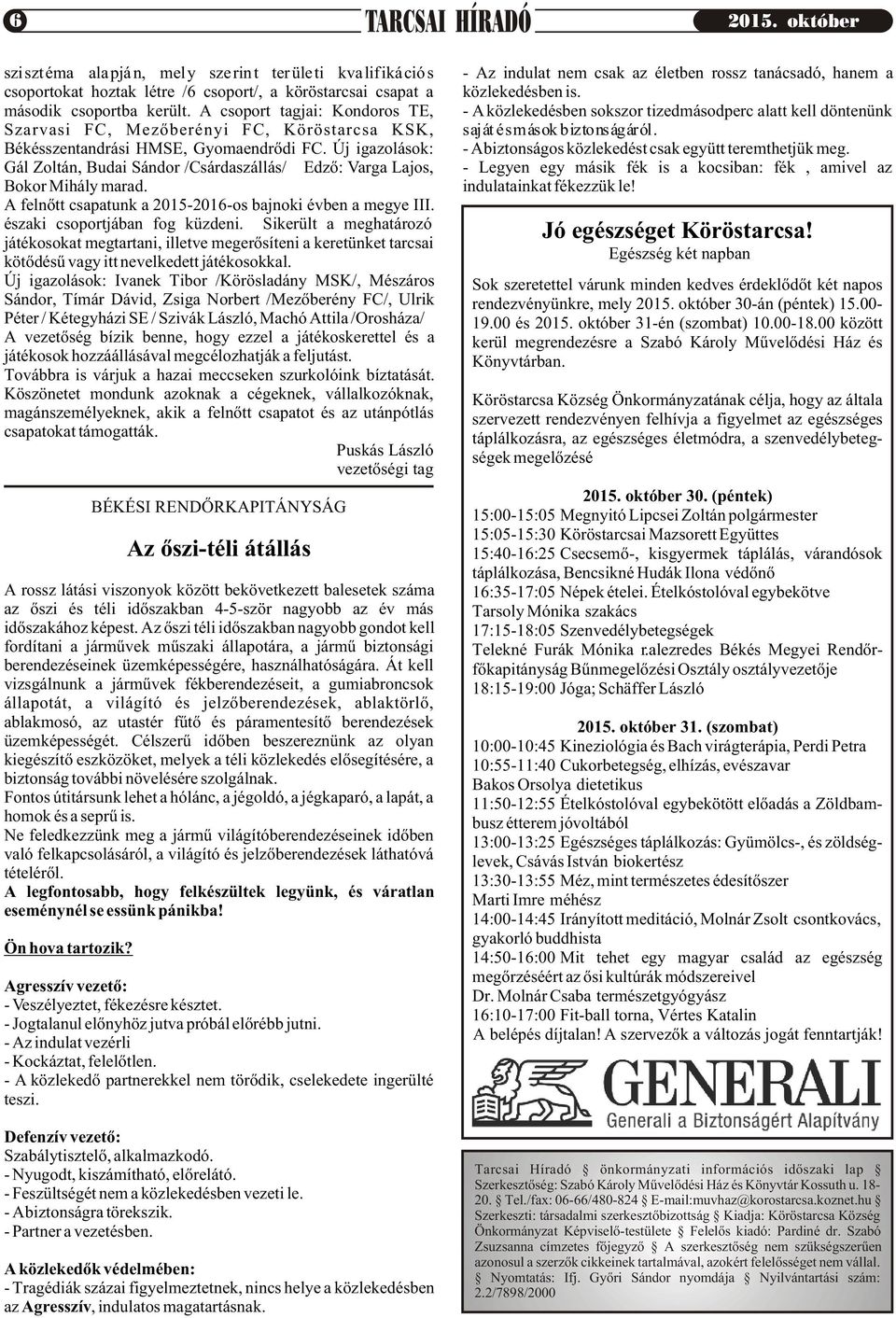 Új igazolások: Gál Zoltán, Budai Sándor /Csárdaszállás/ Edzõ: Varga Lajos, Bokor Mihály marad. A felnõtt csapatunk a 2015-2016-os bajnoki évben a megye III. északi csoportjában fog küzdeni.