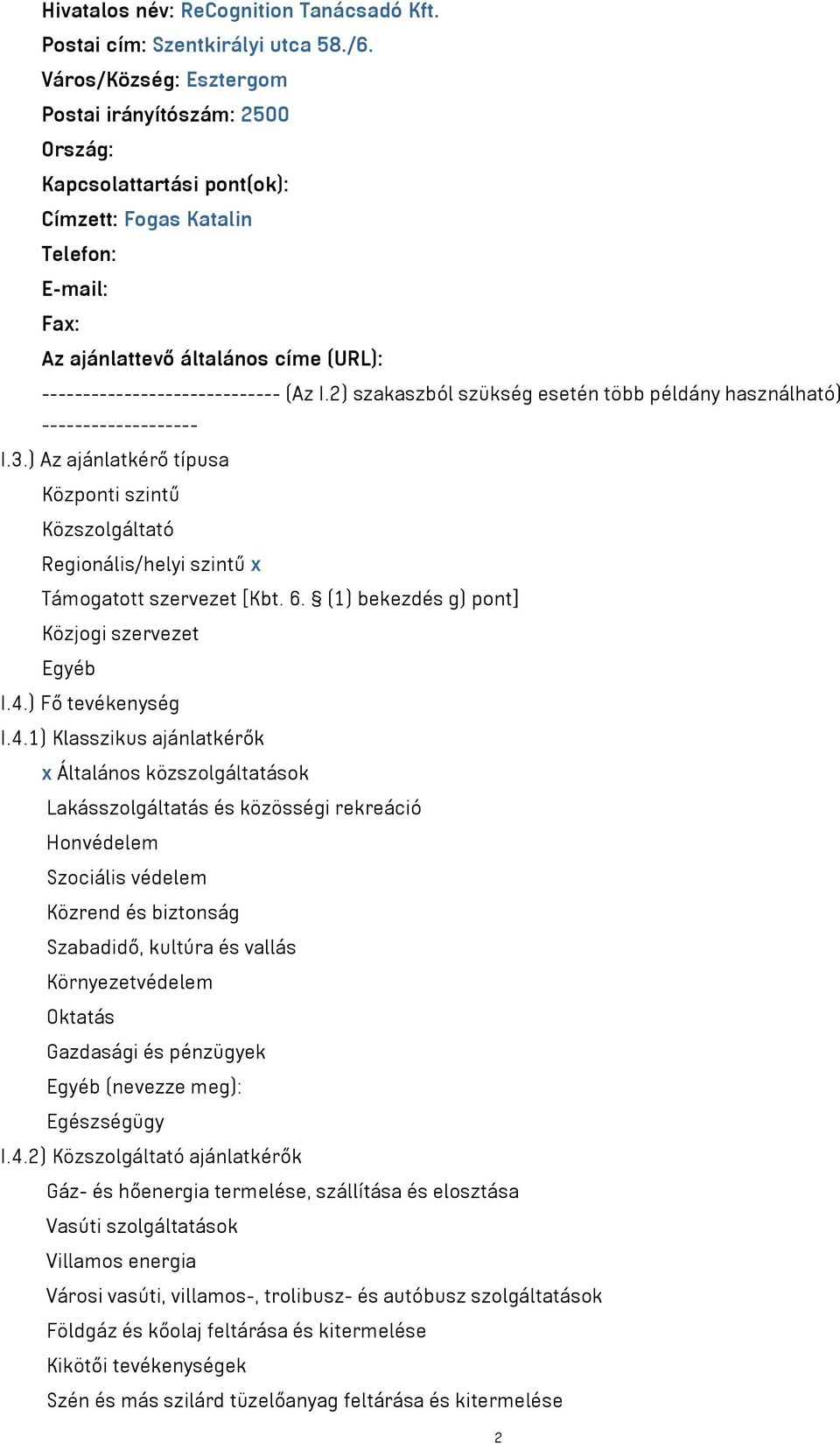 (Az I.2) szakaszból szükség esetén több példány használható) ------------------- I.3.) Az ajánlatkérő típusa Központi szintű Közszolgáltató Regionális/helyi szintű x Támogatott szervezet [Kbt. 6.