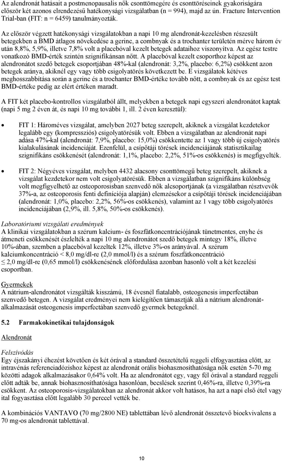 Az először végzett hatékonysági vizsgálatokban a napi 10 mg alendronát-kezelésben részesült betegekben a BMD átlagos növekedése a gerinc, a combnyak és a trochanter területén mérve három év után