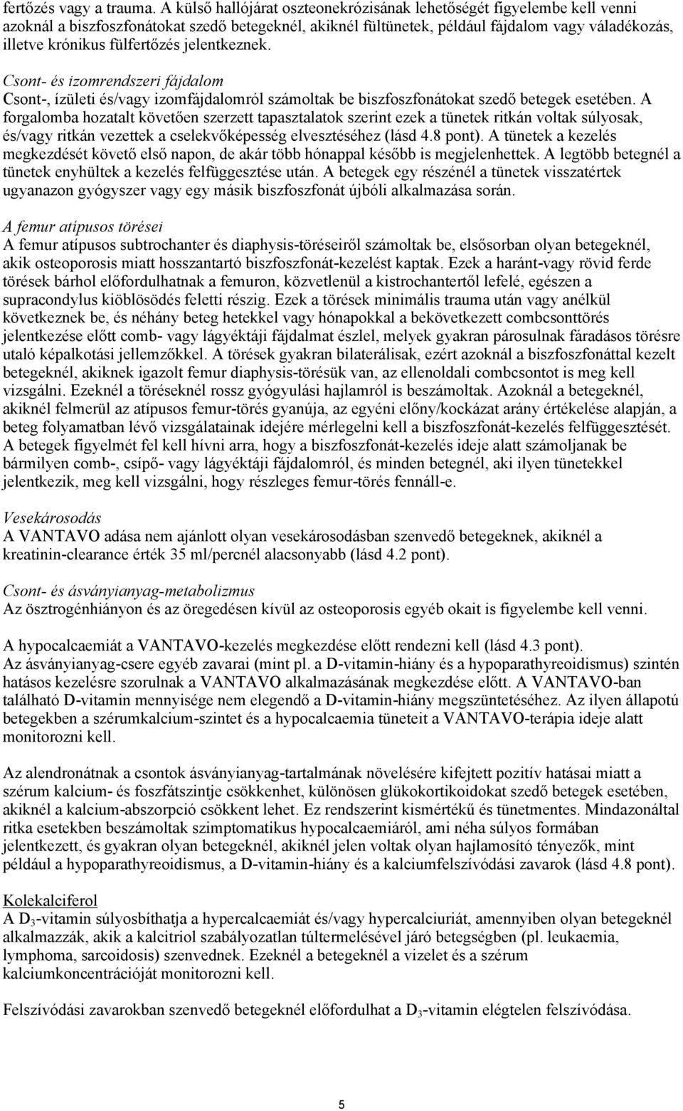 fülfertőzés jelentkeznek. Csont- és izomrendszeri fájdalom Csont-, ízületi és/vagy izomfájdalomról számoltak be biszfoszfonátokat szedő betegek esetében.