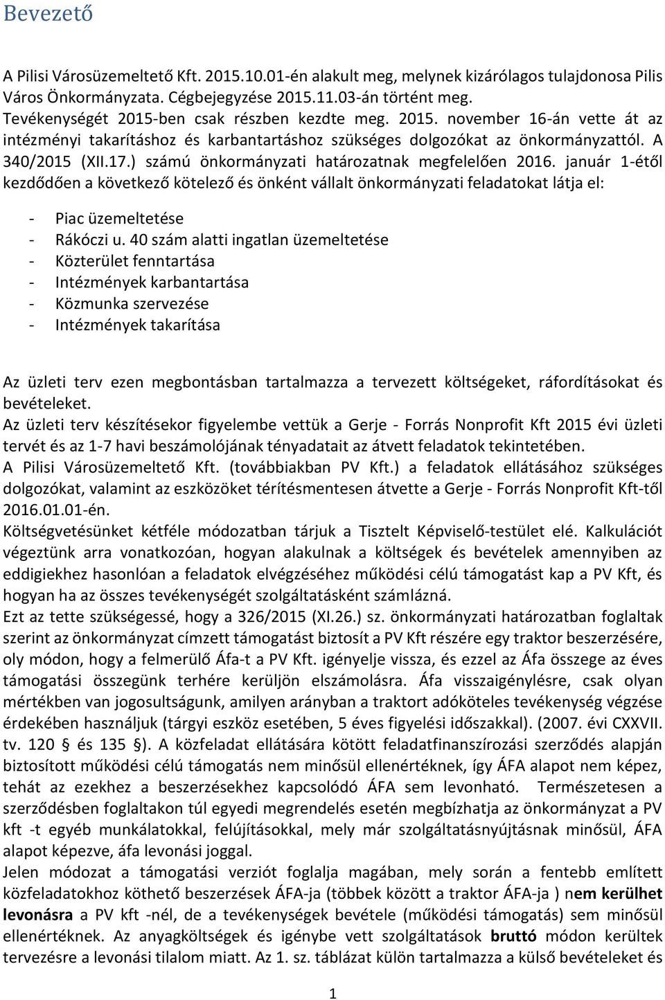 ) számú önkormányzati határozatnak megfelelően 2016. január 1-étől kezdődően a következő kötelező és önként vállalt önkormányzati feladatokat látja el: - Piac üzemeltetése - Rákóczi u.