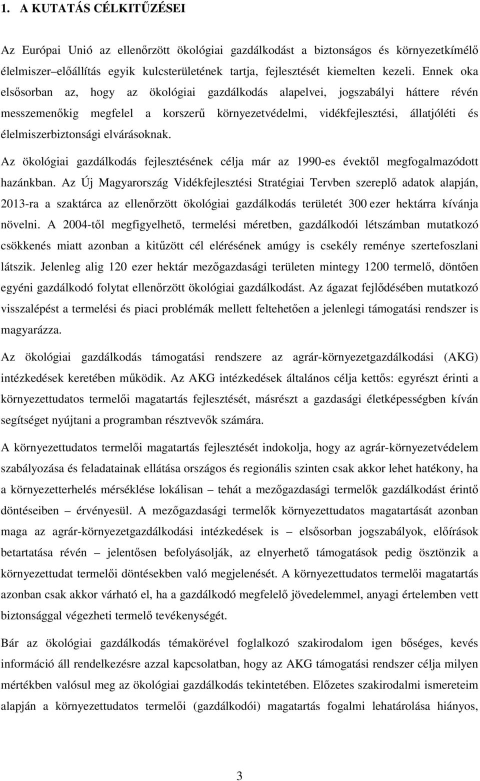 elvárásoknak. Az ökológiai gazdálkodás fejlesztésének célja már az 1990-es évektıl megfogalmazódott hazánkban.