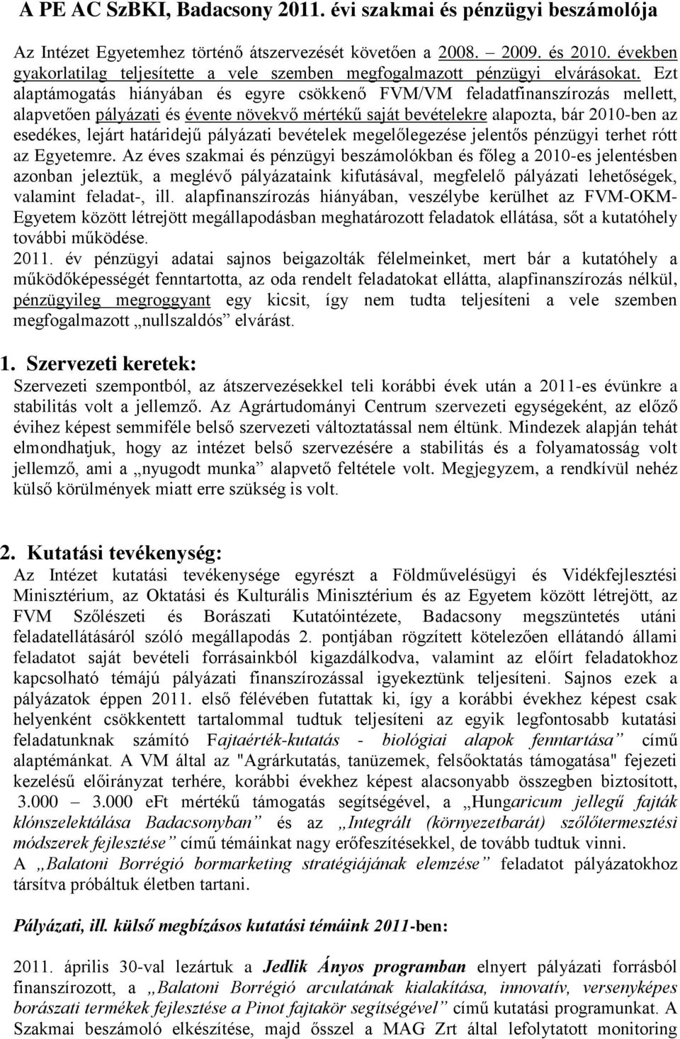 Ezt alaptámogatás hiányában és egyre csökkenő FVM/VM feladatfinanszírozás mellett, alapvetően pályázati és évente növekvő mértékű saját bevételekre alapozta, bár 2010-ben az esedékes, lejárt