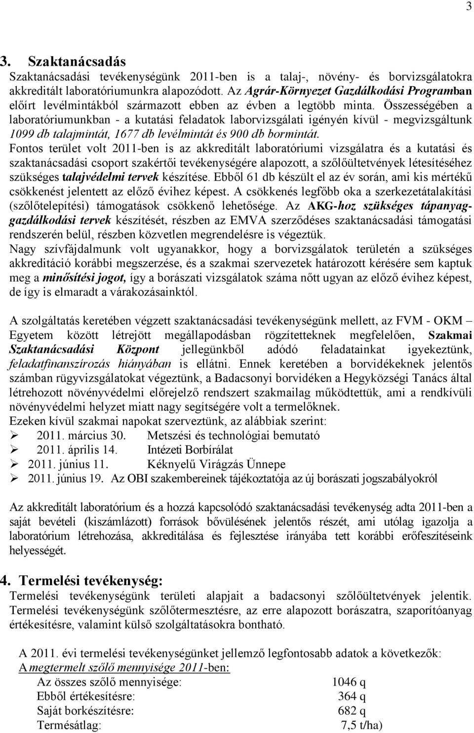 Összességében a laboratóriumunkban - a kutatási feladatok laborvizsgálati igényén kívül - megvizsgáltunk 1099 db talajmintát, 1677 db levélmintát és 900 db bormintát.