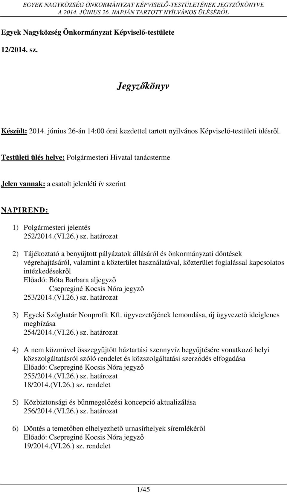 határozat 2) Tájékoztató a benyújtott pályázatok állásáról és önkormányzati döntések végrehajtásáról, valamint a közterület használatával, közterület foglalással kapcsolatos intézkedésekről Előadó: