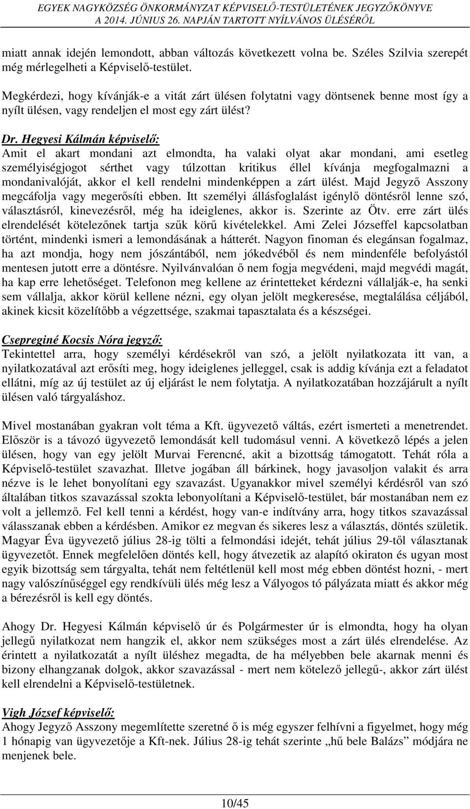 Hegyesi Kálmán képviselő: Amit el akart mondani azt elmondta, ha valaki olyat akar mondani, ami esetleg személyiségjogot sérthet vagy túlzottan kritikus éllel kívánja megfogalmazni a mondanivalóját,