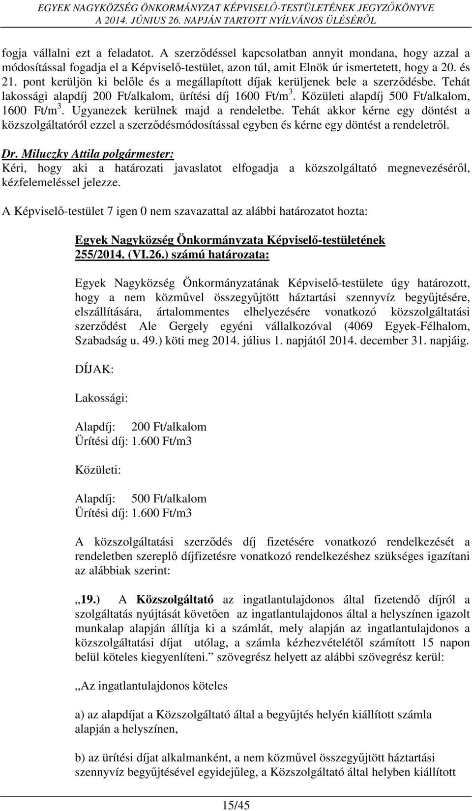 Ugyanezek kerülnek majd a rendeletbe. Tehát akkor kérne egy döntést a közszolgáltatóról ezzel a szerződésmódosítással egyben és kérne egy döntést a rendeletről.