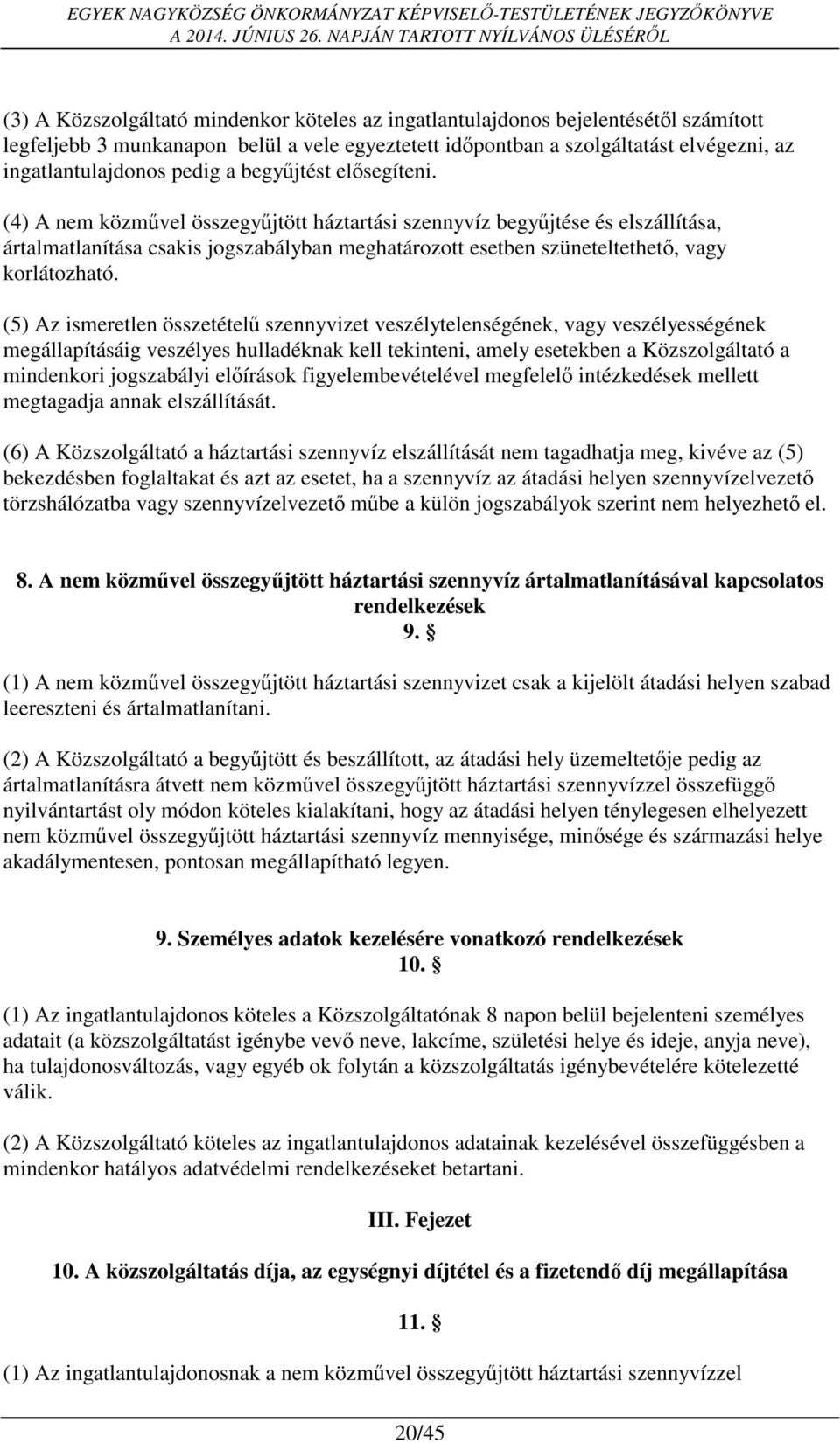 (4) A nem közművel összegyűjtött háztartási szennyvíz begyűjtése és elszállítása, ártalmatlanítása csakis jogszabályban meghatározott esetben szüneteltethető, vagy korlátozható.