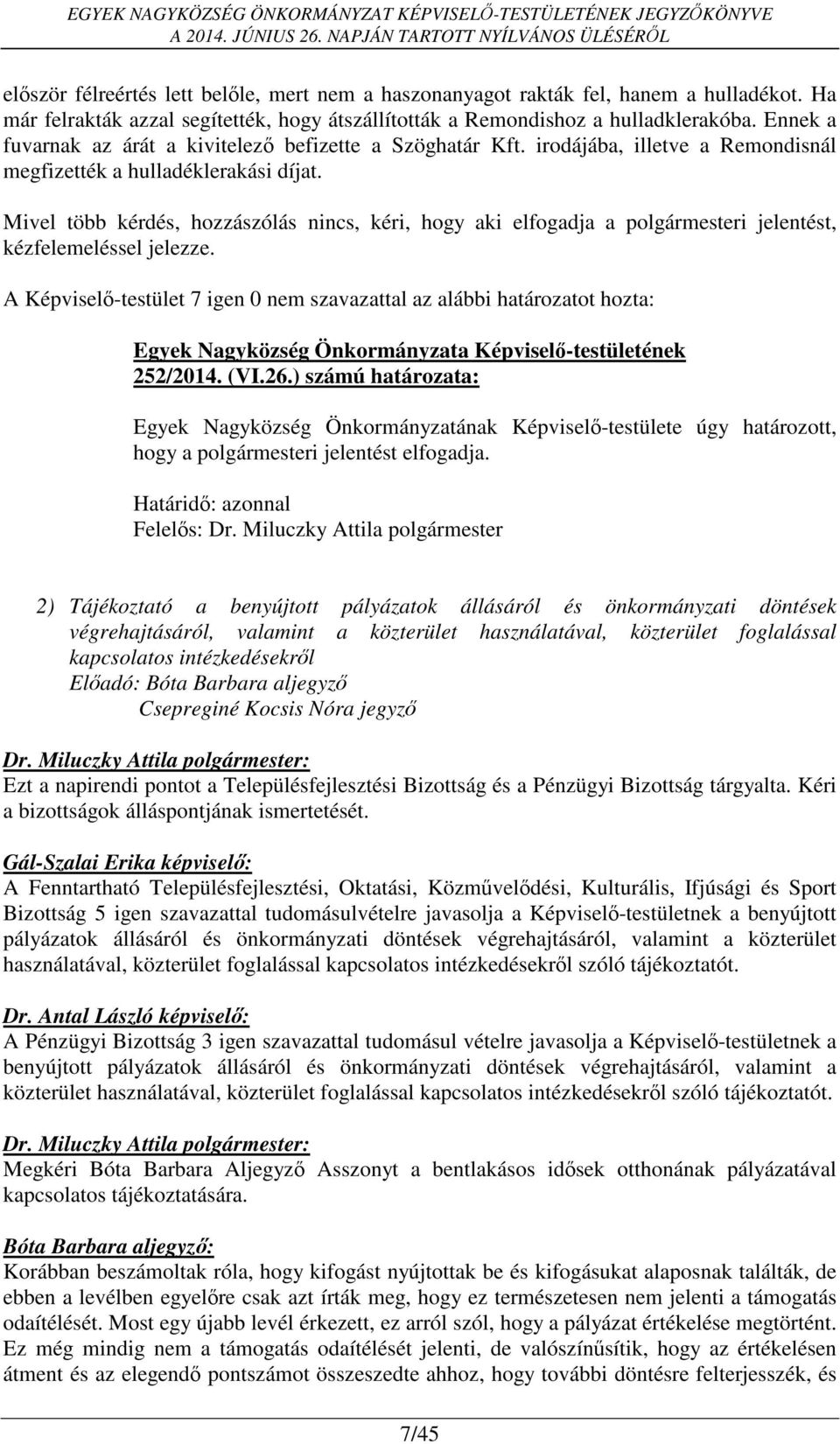 Mivel több kérdés, hozzászólás nincs, kéri, hogy aki elfogadja a polgármesteri jelentést, kézfelemeléssel jelezze. 252/2014. (VI.26.) számú határozata: hogy a polgármesteri jelentést elfogadja.