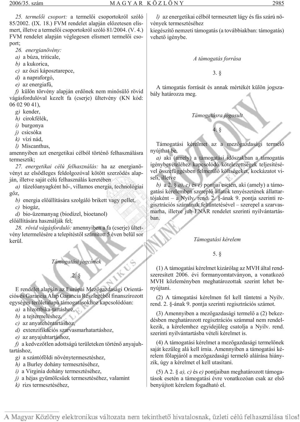 ener gia nö vény: a) a búza, tri ti ca le, b) a ku ko ri ca, c) az õszi ká posz ta rep ce, d) a nap ra for gó, e) az ener gia fû, f) kü lön tör vény alap ján er dõ nek nem mi nõ sü lõ rö vid vá gás