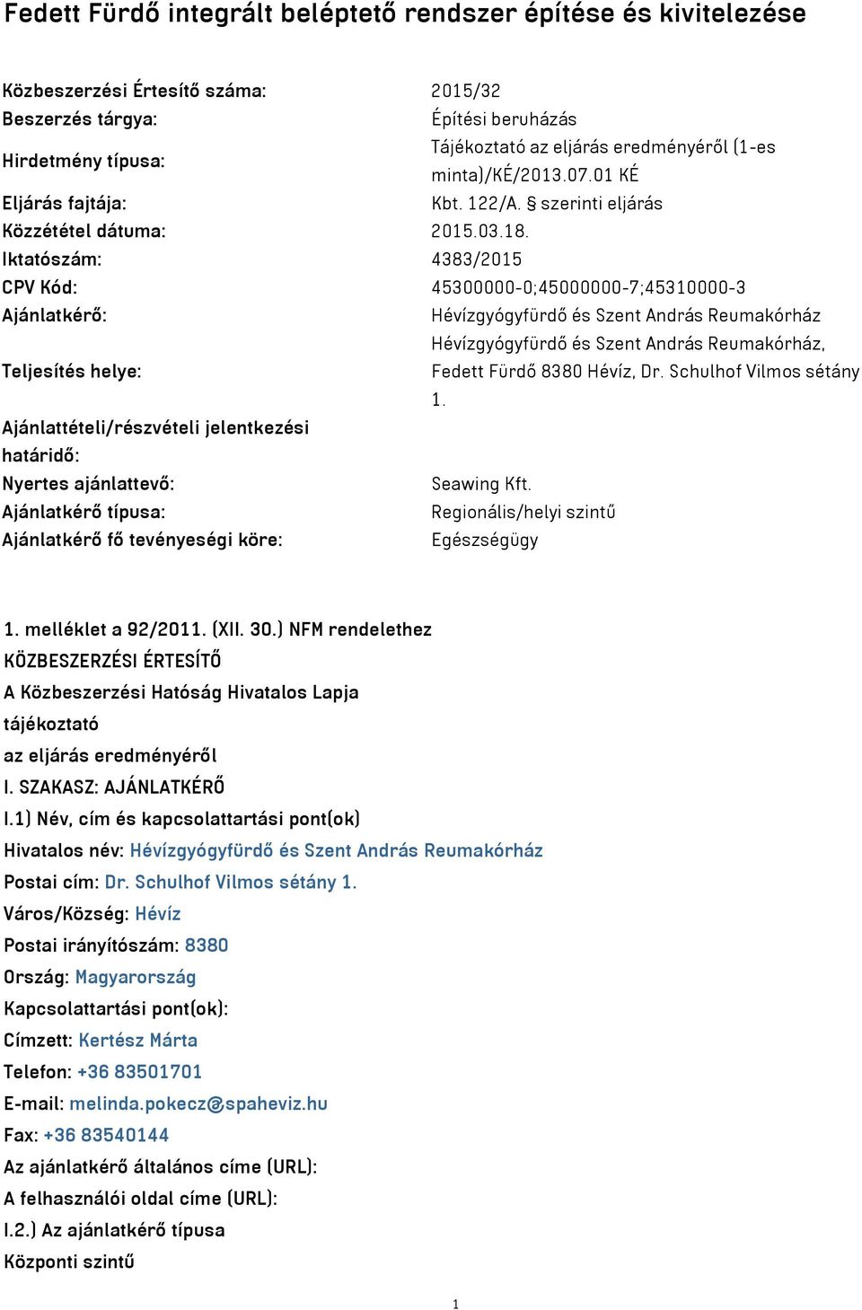 Iktatószám: 4383/2015 CPV Kód: 45300000-0;45000000-7;45310000-3 Ajánlatkérő: Hévízgyógyfürdő és Szent András Reumakórház Hévízgyógyfürdő és Szent András Reumakórház, Teljesítés helye: Fedett Fürdő