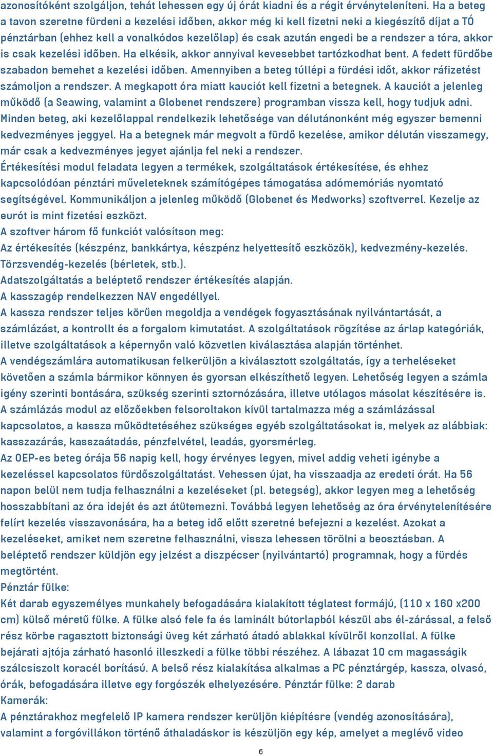 tóra, akkor is csak kezelési időben. Ha elkésik, akkor annyival kevesebbet tartózkodhat bent. A fedett fürdőbe szabadon bemehet a kezelési időben.