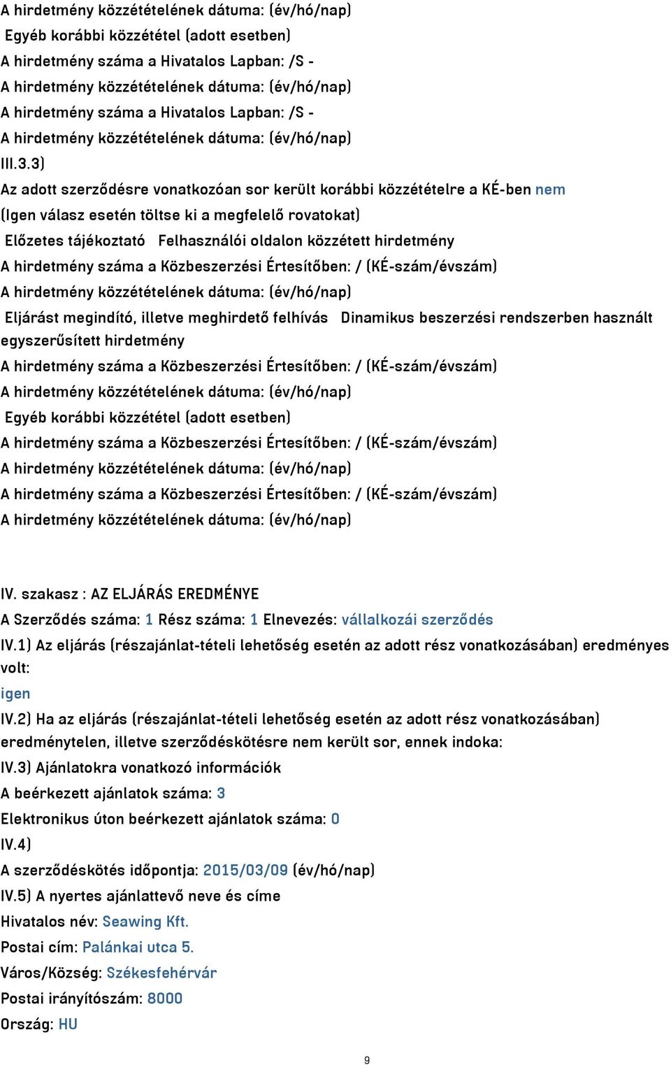 hirdetmény száma a Közbeszerzési Értesítőben: / (KÉ-szám/évszám) Eljárást megindító, illetve meghirdető felhívás Dinamikus beszerzési rendszerben használt egyszerűsített hirdetmény A hirdetmény száma