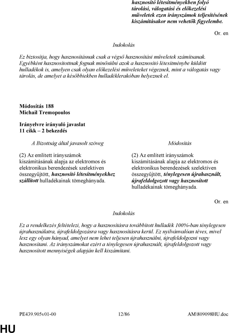 Egyébként hasznosítottnak fognak minősülni azok a hasznosító létesítménybe küldött hulladékok is, amelyen csak olyan előkezelési műveleteket végeznek, mint a válogatás vagy tárolás, de amelyet a