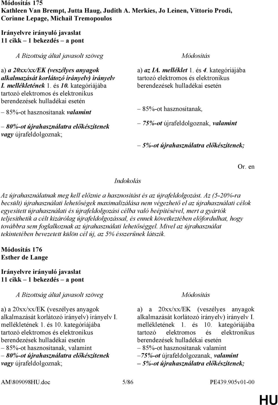 és 10. kategóriájába tartozó elektromos és elektronikus berendezések hulladékai esetén 85%-ot hasznosítanak valamint 80%-ot újrahasználatra előkészítenek vagy újrafeldolgoznak; a) az IA. melléklet 1.