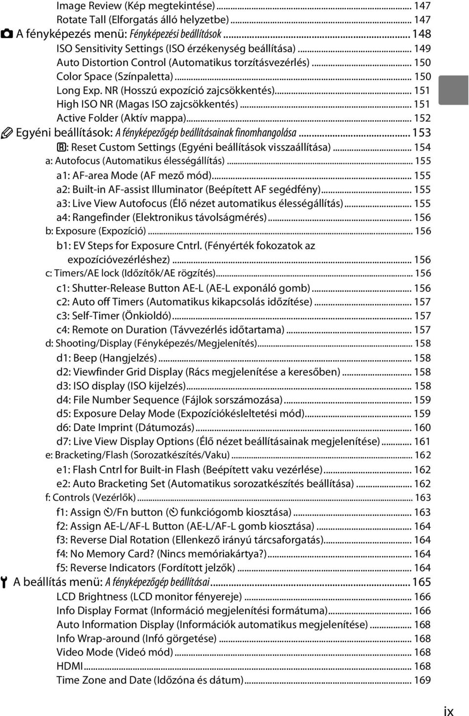 .. 151 Active Folder (Aktív mappa)... 152 A Egyéni beállítások: A fényképezőgép beállításainak finomhangolása... 153 A: Reset Custom Settings (Egyéni beállítások visszaállítása).