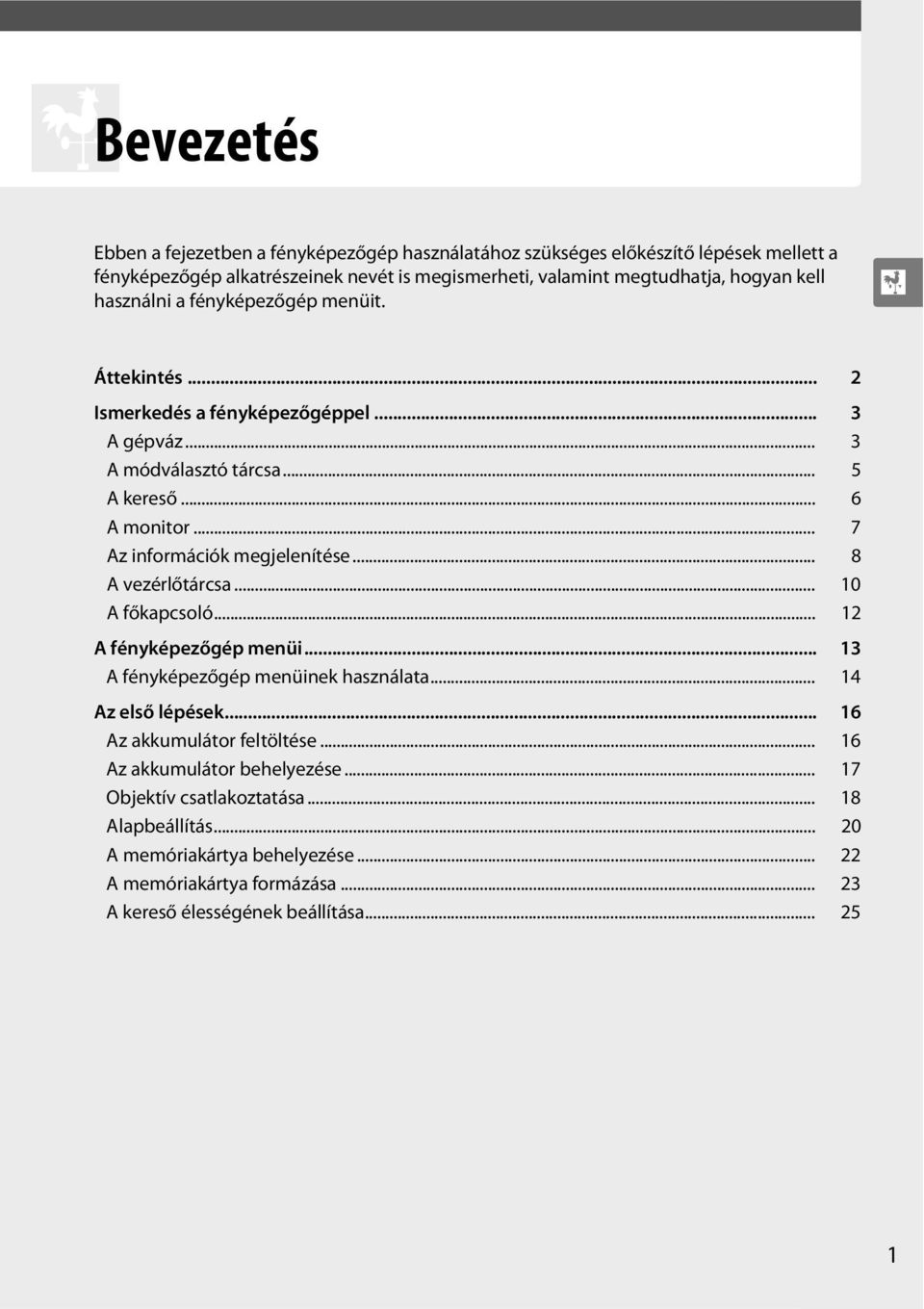 .. 7 Az információk megjelenítése... 8 A vezérlőtárcsa... 10 A főkapcsoló... 12 A fényképezőgép menüi... 13 A fényképezőgép menüinek használata... 14 Az első lépések.