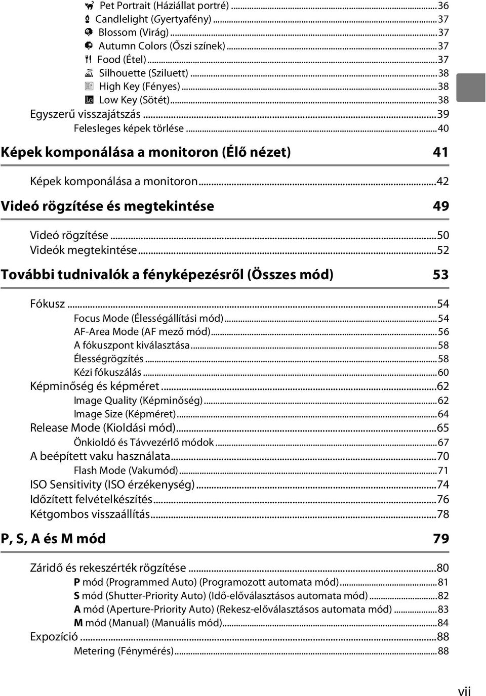 ..42 Videó rögzítése és megtekintése 49 Videó rögzítése...50 Videók megtekintése...52 További tudnivalók a fényképezésről (Összes mód) 53 Fókusz...54 Focus Mode (Élességállítási mód).