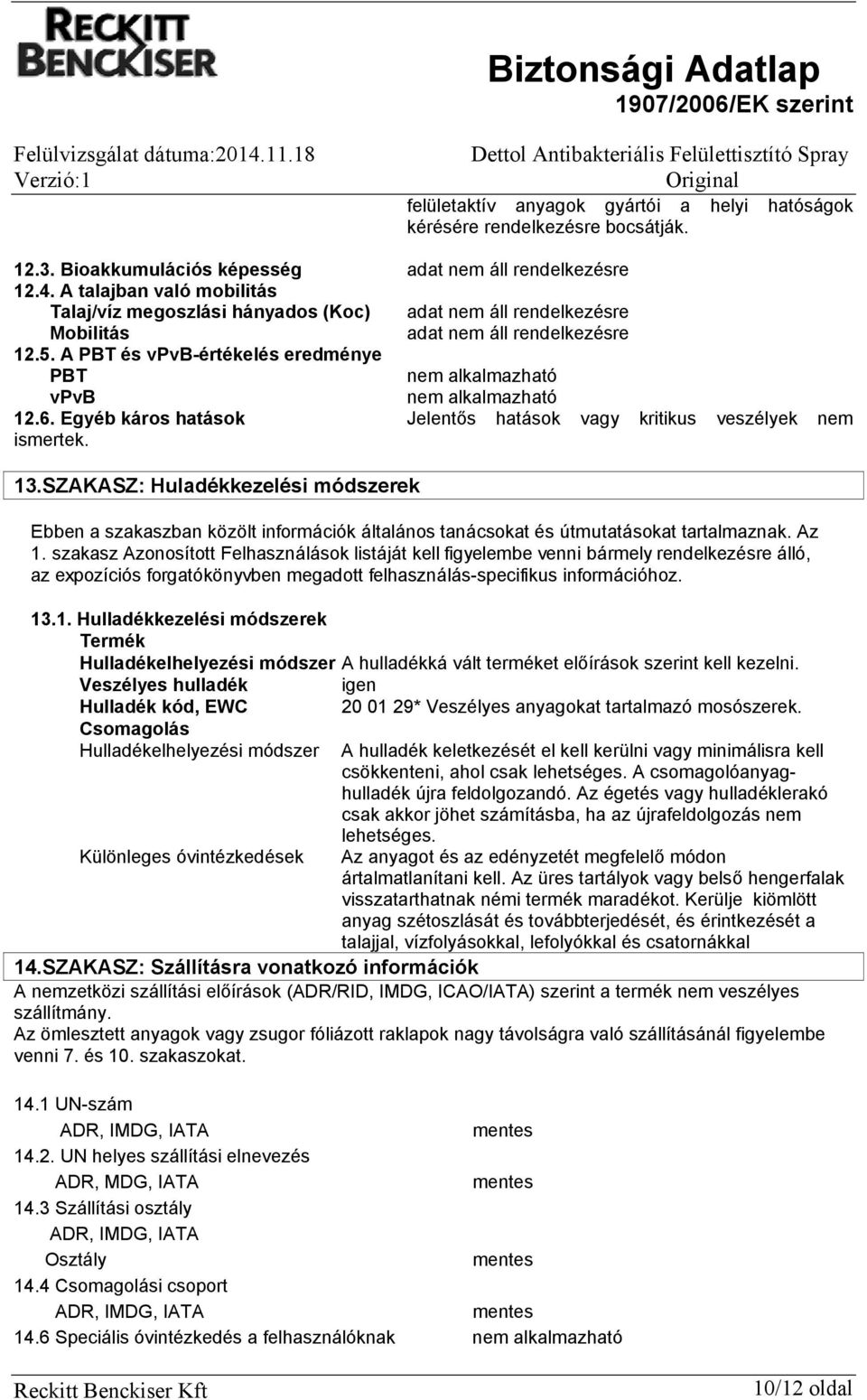 SZAKASZ: Huladékkezelési módszerek Ebben a szakaszban közölt információk általános tanácsokat és útmutatásokat tartalmaznak. Az 1.