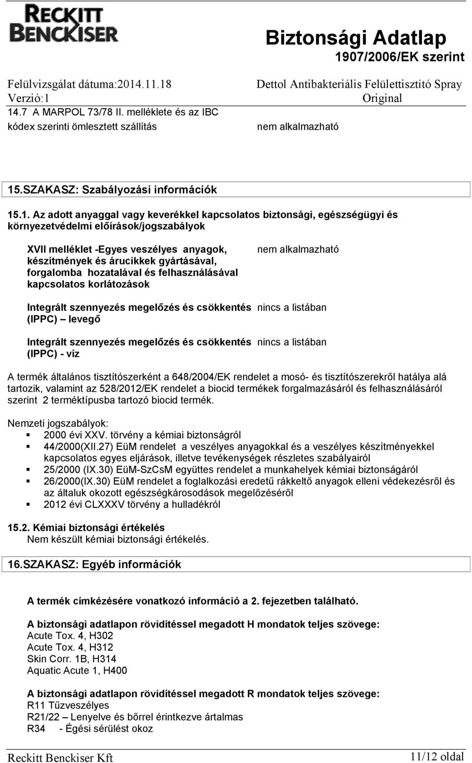 korlátozások nem alkalmazható Integrált szennyezés megelőzés és csökkentés nincs a listában (IPPC) levegő Integrált szennyezés megelőzés és csökkentés nincs a listában (IPPC) - víz A termék általános