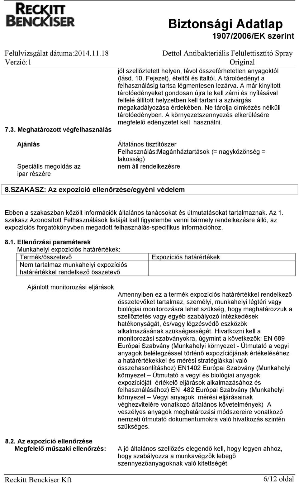 A már kinyitott tárolóedényeket gondosan újra le kell zárni és nyílásával felfelé állított helyzetben kell tartani a szivárgás megakadályozása érdekében. Ne tárolja címkézés nélküli tárolóedényben.