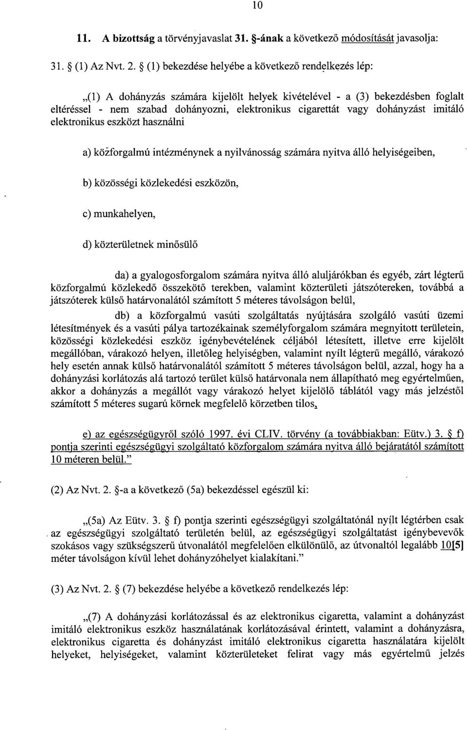 dohányzást imitáló elektronikus eszközt használn i a) közforgalmú intézménynek a nyilvánosság számára nyitva álló helyiségeiben, b) közösségi közlekedési eszközön, c) munkahelyen, d) közterületnek