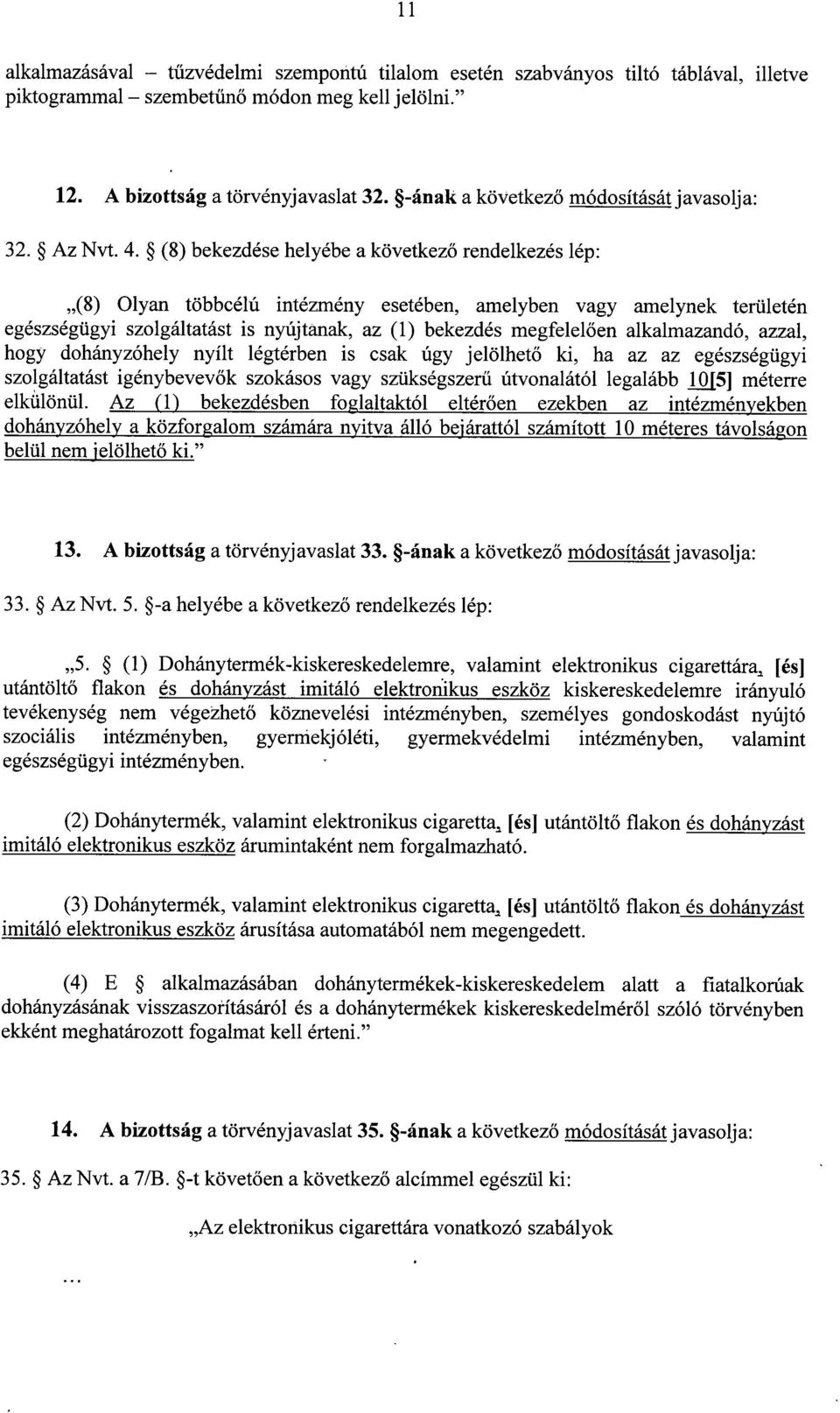 (8) bekezdése helyébe a következ ő rendelkezés lép : (8) Olyan többcélú intézmény esetében, amelyben vagy amelynek területé n egészségügyi szolgáltatást is nyújtanak, az (1) bekezdés megfelel ően