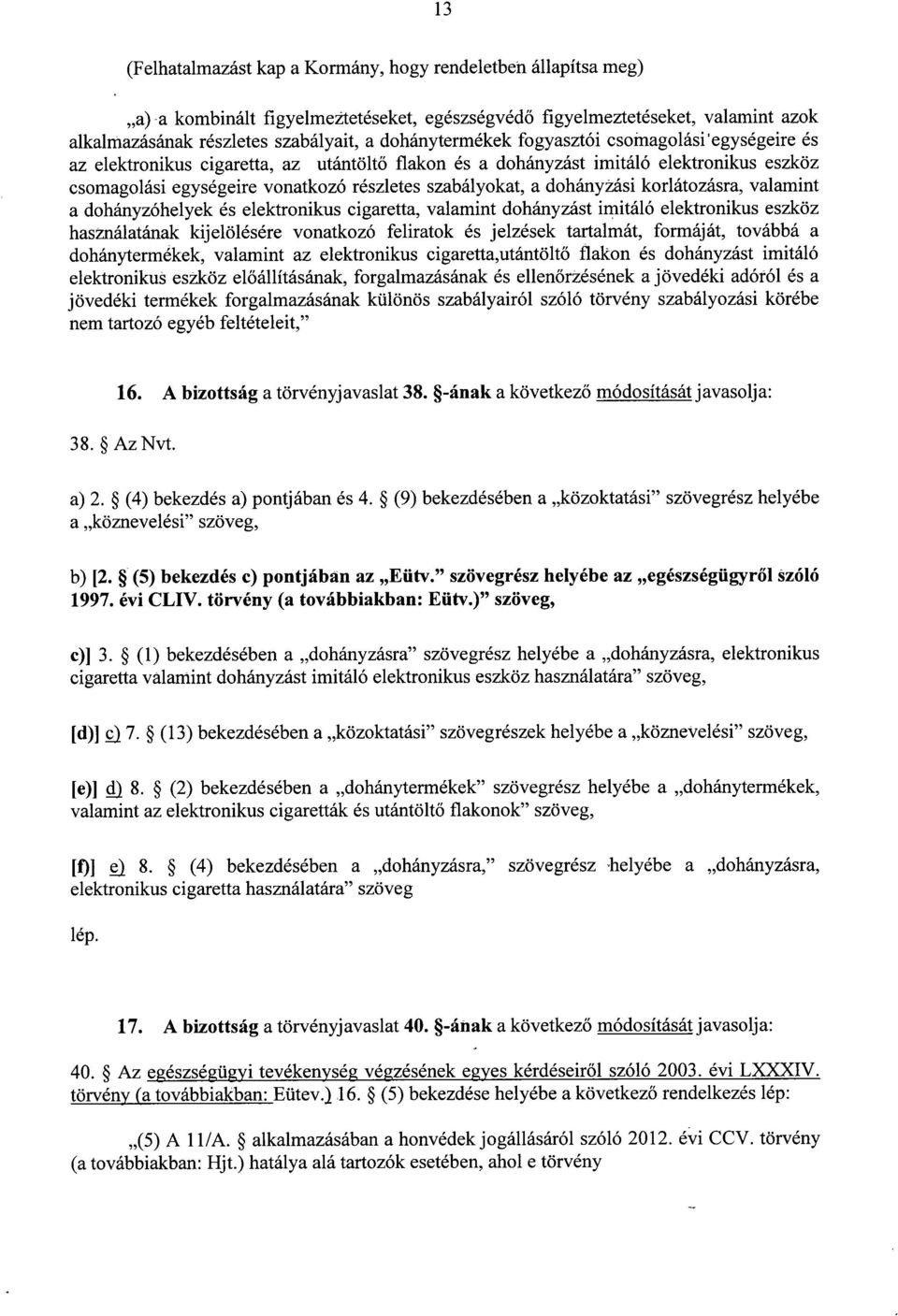 szabályokat, a dohányzási korlátozásra, valamin t a dohányzóhelyek és elektronikus cigaretta, valamint dohányzást imitáló elektronikus eszköz használatának kijelölésére vonatkozó feliratok és