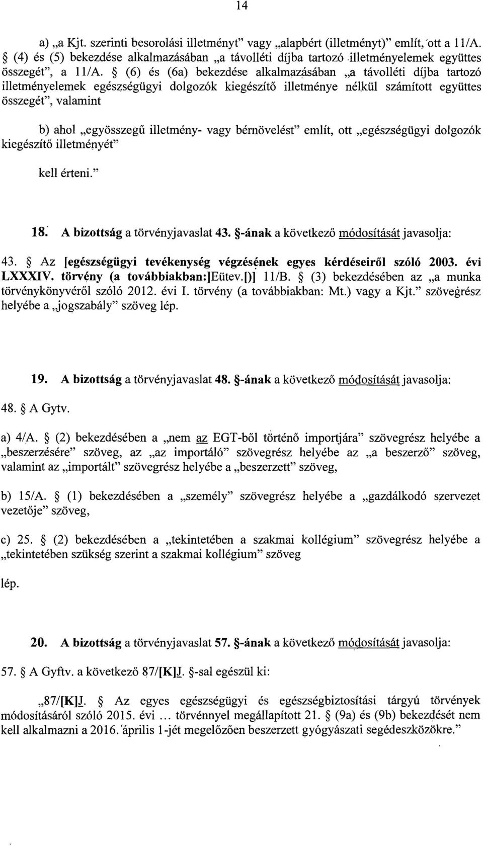 illetmény- vagy bérnövelést említ, ott egészségügyi dolgozók kiegészítő illetményét kell érteni. " 18. A bizottság a törvényjavaslat 43. -ának a következő módosítását javasolja : 43.