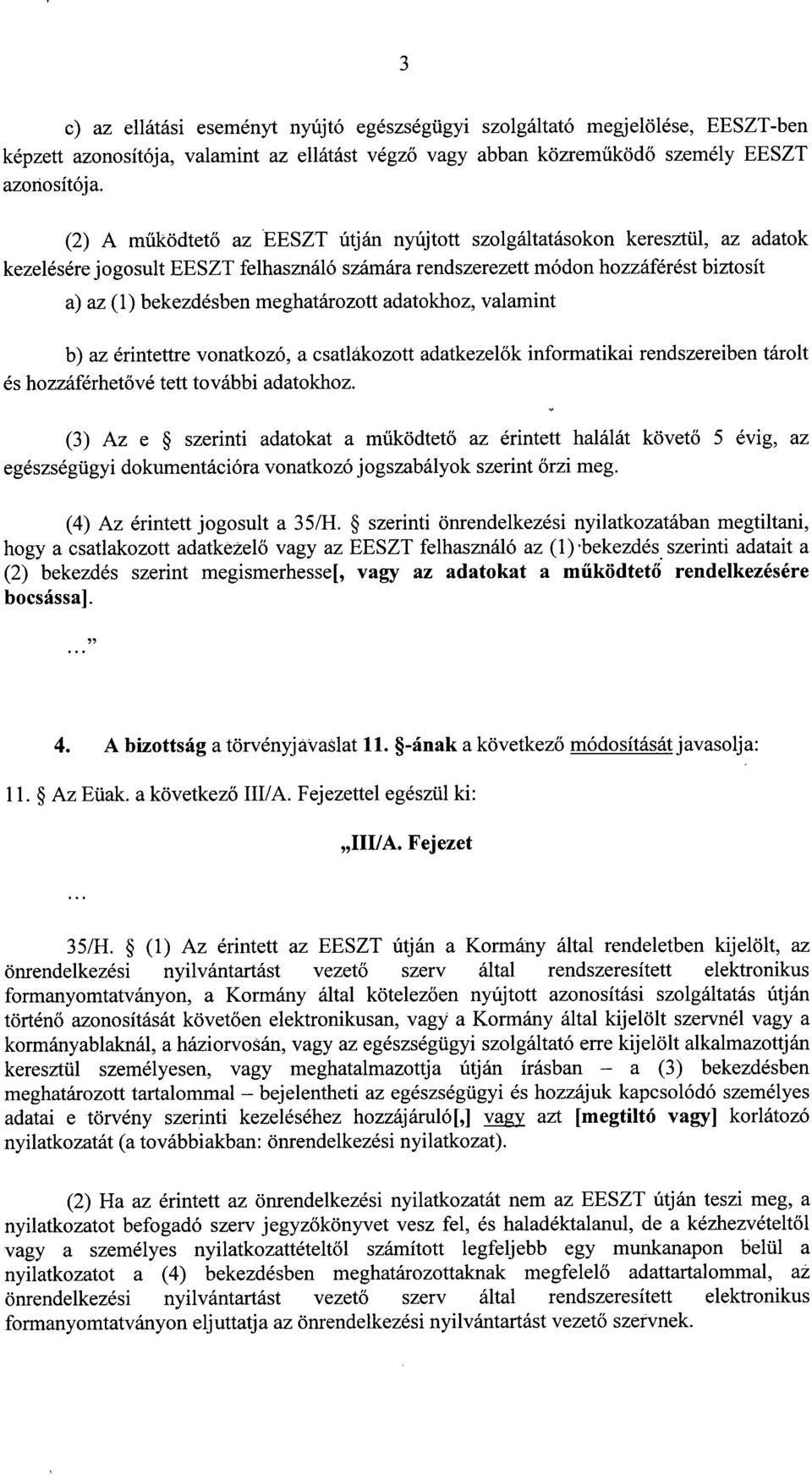 meghatározott adatokhoz, valamint b) az érintettre vonatkozó, a csatlákozott adatkezelők informatikai rendszereiben tárolt és hozzáférhet ővé tett további adatokhoz.