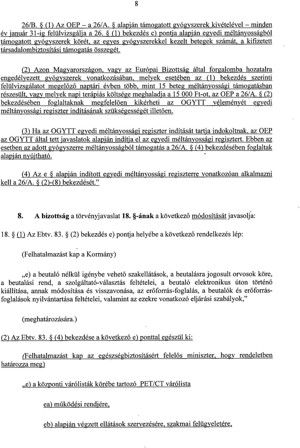 (2) Azon Magyarországon, vagy az Európai Bizottság által forgalomba hozatalr a engedélyezett gyógyszerek vonatkozásában, melyek esetében az (1) bekezdés szerint i felülvizsgálatot megel őző naptári