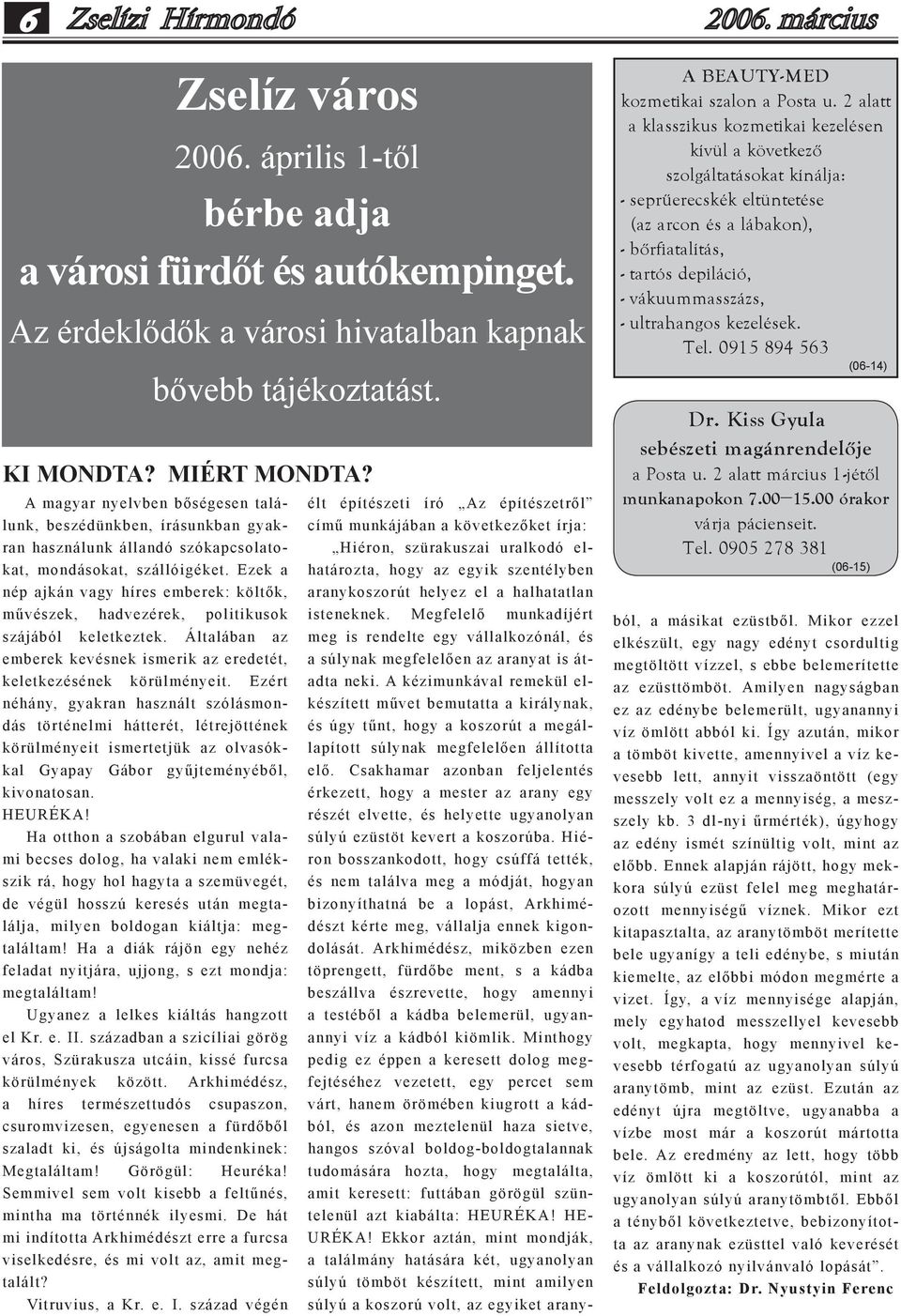 Ezért néhány, gyakran használt szólásmondás történelmi hátterét, létrejöttének körülményeit ismertetjük az olvasókkal Gyapay Gábor gyűjteményéből, kivonatosan. HEURÉKA!