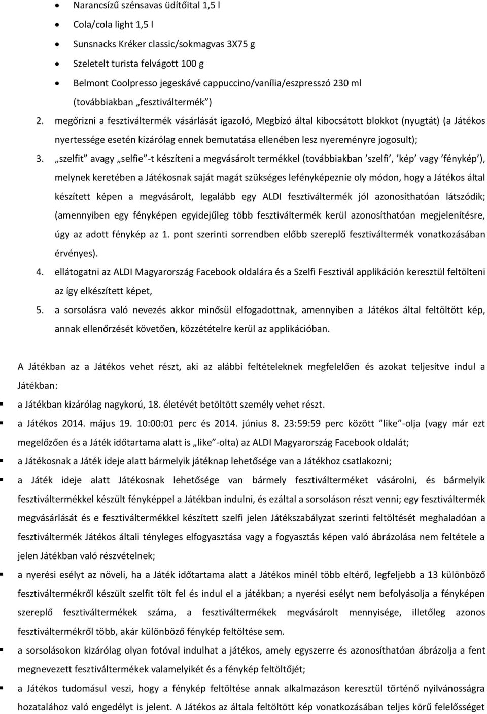 megőrizni a fesztiváltermék vásárlását igazoló, Megbízó által kibocsátott blokkot (nyugtát) (a Játékos nyertessége esetén kizárólag ennek bemutatása ellenében lesz nyereményre jogosult); 3.