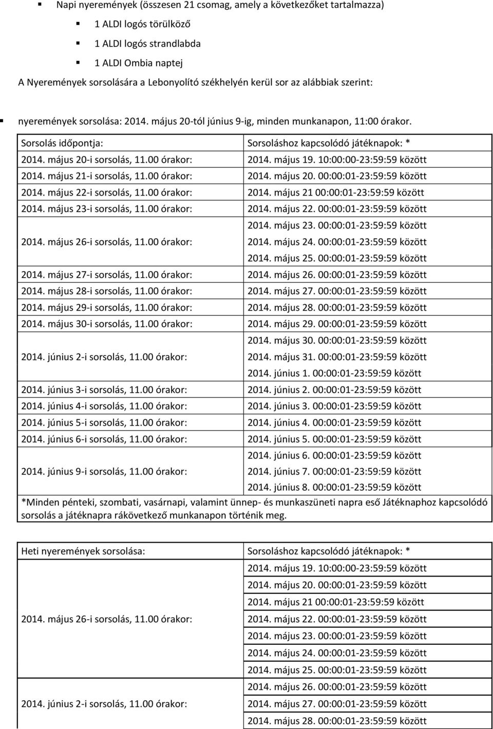 00 órakor: 2014. május 19. 10:00:00-23:59:59 között 2014. május 21-i sorsolás, 11.00 órakor: 2014. május 20. 00:00:01-23:59:59 között 2014. május 22-i sorsolás, 11.00 órakor: 2014. május 21 00:00:01-23:59:59 között 2014.