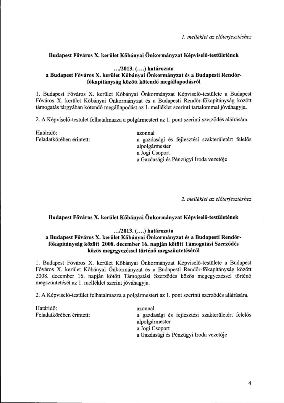 kerüet Kőbányai Önkormányzat és a Budapesti Rendőr-főkapitányság között támogatás tárgyában kötendő megáapodást az. meéket szerinti tartaomma jóváhagyja. 2.