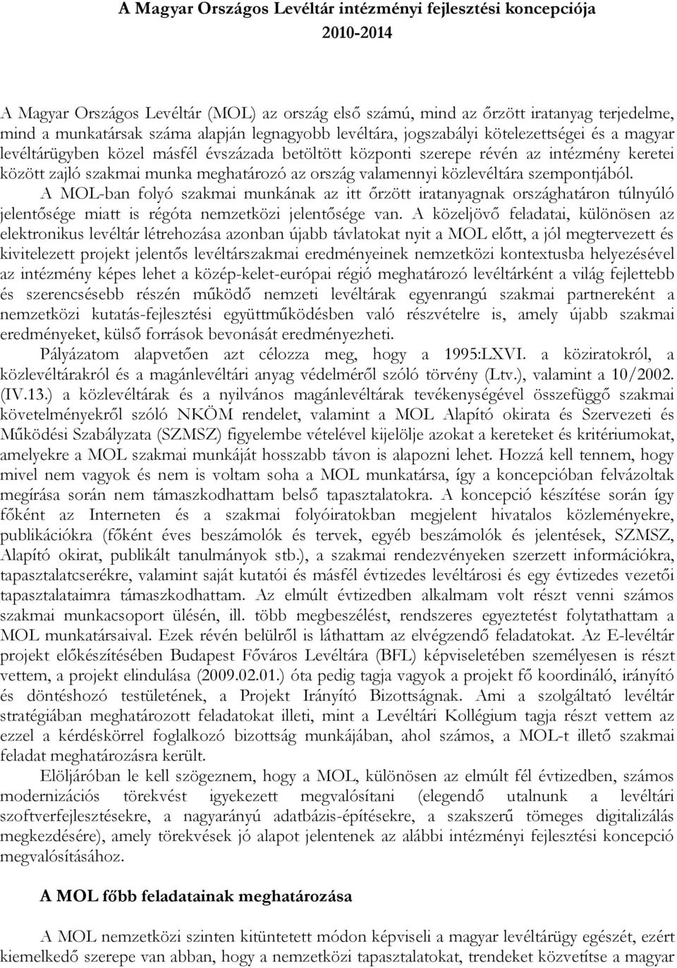 ország valamennyi közlevéltára szempontjából. A MOL-ban folyó szakmai munkának az itt őrzött iratanyagnak országhatáron túlnyúló jelentősége miatt is régóta nemzetközi jelentősége van.