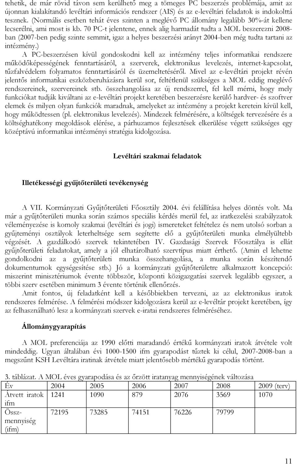 70 PC-t jelentene, ennek alig harmadát tudta a MOL beszerezni 2008- ban (2007-ben pedig szinte semmit, igaz a helyes beszerzési arányt 2004-ben még tudta tartani az intézmény.