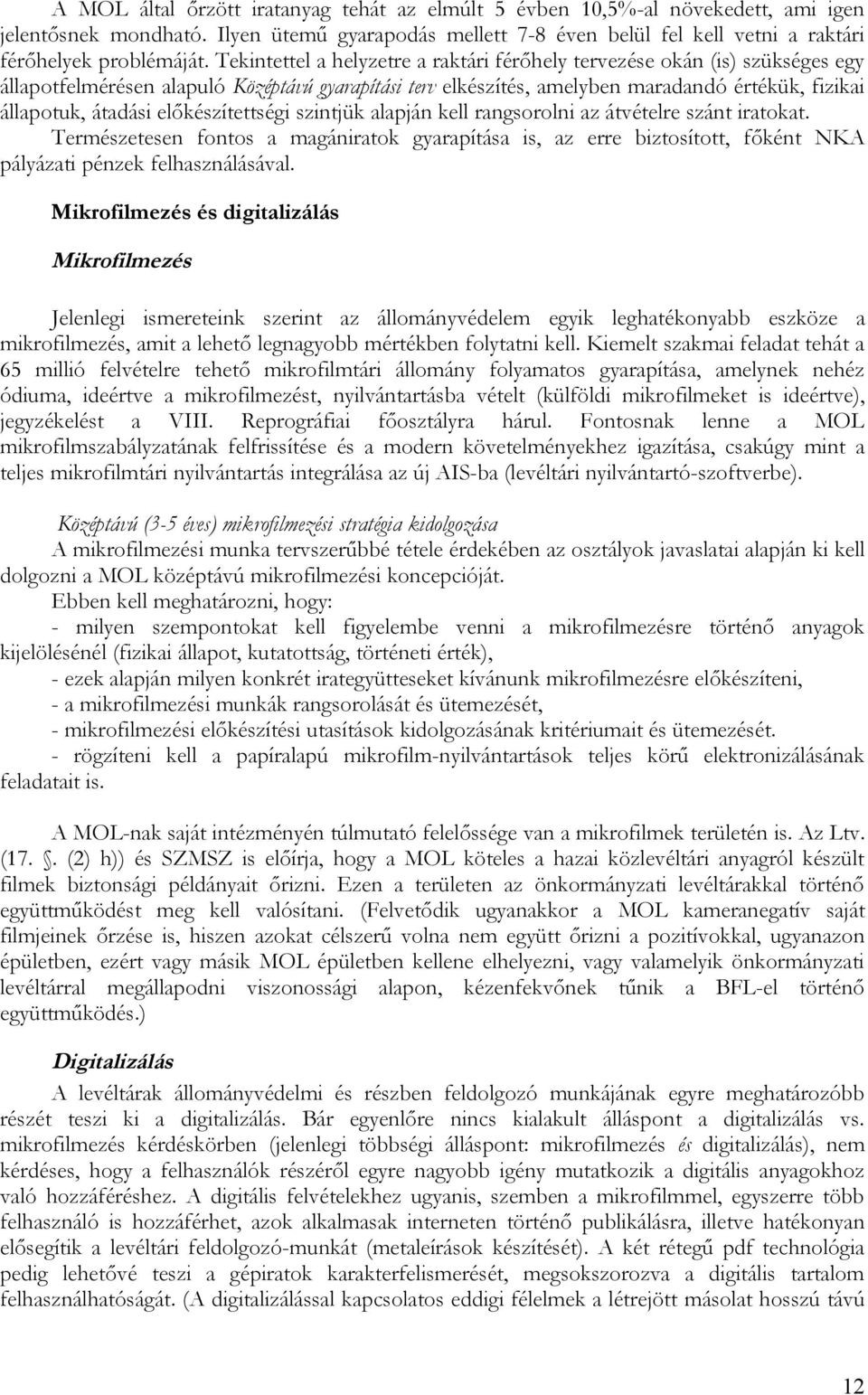 előkészítettségi szintjük alapján kell rangsorolni az átvételre szánt iratokat. Természetesen fontos a magániratok gyarapítása is, az erre biztosított, főként NKA pályázati pénzek felhasználásával.