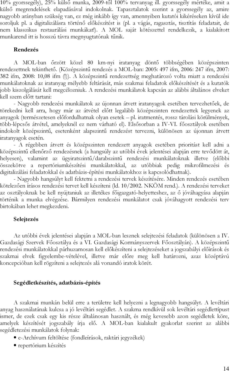 a vágás, ragasztás, tisztítás feladatait, de nem klasszikus restaurálási munkákat!). A MOL saját kötészettel rendelkezik, a kialakított munkarend itt is hosszú távra megnyugtatónak tűnik.